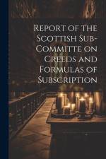 Report of the Scottish Sub-Committe on Creeds and Formulas of Subscription af Anonymous