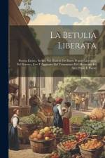 La Betulia Liberata: Poema Eroico, Scritto Nei Dialetti Del Basso Popolo Livornese Ed Ebraico, Con L'Aggiunta Del Testamento Del Menicanti af Anonymous