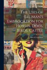 The Uses of Elliman's Embrocation for Horses, Dogs, Birds, Cattle af Sons &. Co Elliman