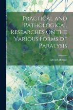 Practical and Pathological Researches On the Various Forms of Paralysis