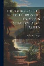 The Sources of the British Chronicle History in Spenser's Faerie Queen af Carrie Anna Harper