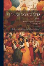 Fernando Cortes: His Five Letters of Relation to the Emperor Charles V; Volume 1 af Francis Augustus Macnutt