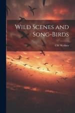 Wild Scenes and Song-birds af Cw Webber