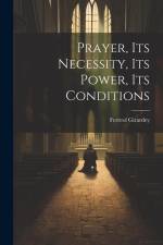 Prayer, its Necessity, its Power, its Conditions af Ferreol Girardey