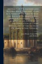 Abstract of the Answers and Returns Made Pursuant to an act, Passed in the First Year of the Reign of His Majesty King George IV, Intituled, ''An act