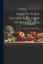 Ninety-nine Salads and how to Make Them: With Rules for Dressing and Sauce af Anonymous