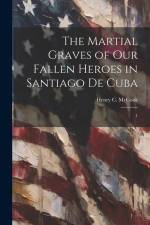 The Martial Graves of our Fallen Heroes in Santiago de Cuba: 1 af Henry C. McCook