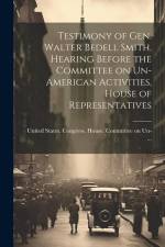 Testimony of Gen. Walter Bedell Smith. Hearing Before the Committee on Un-American Activities, House of Representatives af United States Congress House Commi