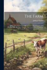 The Farm: Or, A new and Entertaining Account of Rural Scences and Pursuits, With the Toils, Pleasures, and Productions of Farmin af Jefferys Taylor