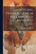 Chief Works. Translated From the Latin With an Introd; Volume 2 af Benedictus de Spinoza