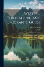 Western Portraiture, and Emigrants' Guide: A Description of Wisconsin, Illinois, and Lowa; af Daniel S. Curtiss