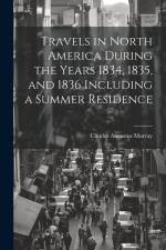 Travels in North America During the Years 1834, 1835, and 1836 Including a Summer Residence af Charles Augustus Murray