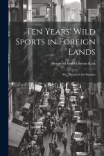 Ten Years' Wild Sports in Foreign Lands: Or, Travels in the Eighties af Heywood Walter Seton-Karr