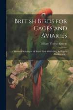 British Birds for Cages and Aviaries; a Hanbook Relating to all British Birds Which may be Kept in Confinement .. af William Thomas Greene