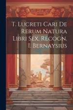 T. Lucreti Cari De Rerum Natura Libri Sex, Recogn. I. Bernaysius af Anonymous