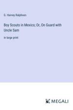 Boy Scouts in Mexico; Or, On Guard with Uncle Sam af G. Harvey Ralphson