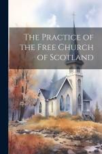 The Practice of the Free Church of Scotland af Anonymous