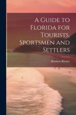 A Guide to Florida for Tourists, Sportsmen and Settlers af Harrison Rhodes