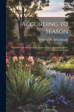 According to Season: Talks About the Flowers in the Order of Their Appearance in the Woods and Fields af Frances Theodora Parsons