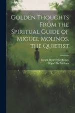 Golden Thoughts From the Spiritual Guide of Miguel Molinos, the Quietist af Joseph Henry Shorthouse