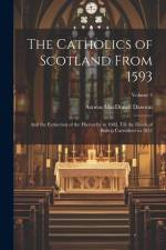 The Catholics of Scotland From 1593: And the Extinction of the Hierarchy in 1603, Till the Death of Bishop Carruthers in 1852; Volume 3 af Aeneas Macdonell Dawson