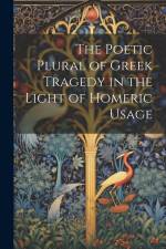 The Poetic Plural of Greek Tragedy in the Light of Homeric Usage af Anonymous