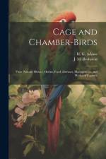 Cage and Chamber-birds; Their Natural History, Habits, Food, Diseases, Management, and Modes of Capture af J. M. Bechstein