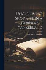 Uncle Lisha's Shop. Life in a Corner of Yankeeland af Rowland E. Robinson