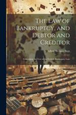 The Law of Bankruptcy, and Debtor and Creditor: Containing the Text of the Federal Bankruptcy Law af Alfred William Bays