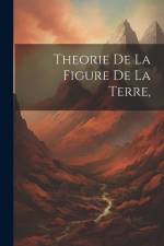 Theorie de la Figure de la Terre, af Anonymous