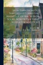 Spun-yarn From old Nantucket, Consisting Mainly of Extracts From Books now out of Print, With a few Additions af Joseph C Hart