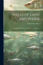 Shells of Land and Water; a Familiar Introduction to the Study of the Mollusks af Frank Collins Baker