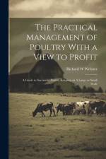 The Practical Management of Poultry With a View to Profit: A Guide to Successful Poultry Keeping on A Large or Small Scale af Richard W. Webster