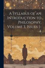 A Syllabus of an Introduction to Philosophy, Volume 3, issues 1-4 af Anonymous