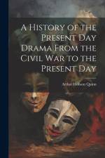A History of the Present Day Drama From the Civil war to the Present Day af Arthur Hobson Quinn