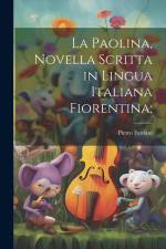 La Paolina, novella scritta in lingua italiana Fiorentina; af Pietro Fanfani