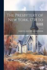 The Presbytery of New York, 1738 to 1888 af Samuel Davies Alexander