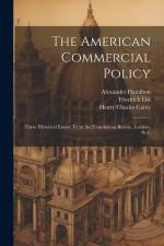 The American Commercial Policy: Three Historical Essays; tr. at the Translations Bureau, London, W.C af Simon Nelson Patten