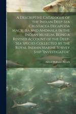 A Descriptive Catalogue of the Indian Deep-sea Crustacea Decapoda Macrura and Anomala in the Indian Museum, Being a Revised Account of the Deep-sea Sp af Alfred William Alcock