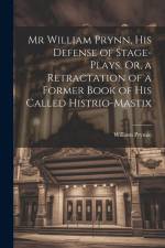 Mr William Prynn, His Defense of Stage-Plays, Or, a Retractation of a Former Book of His Called Histrio-Mastix af William Prynne