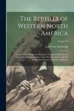 The Reptiles of Western North America; an Account of the Species Known to Inhabit California and Oregon, Washington, Idaho, Utah, Nevada, Arizona, Bri af John van Denburgh