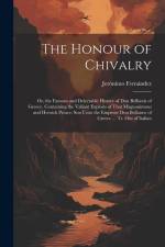 The Honour of Chivalry: Or, the Famous and Delectable History of Don Bellianis of Greece. Containing the Valiant Exploits of That Magnanimous af Jerónimo Fernández