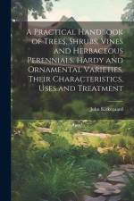 A Practical Handbook of Trees, Shrubs, Vines and Herbaceous Perennials. Hardy and Ornamental Varieties, Their Characteristics, Uses and Treatment af John Kirkegaard