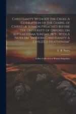 Christianity Without the Cross: A Corruption of the Gospel of Christ: A Sermon Preached Before the University of Oxford, on Septuagesima Sunday, 1875: af Edward Bouverie Pusey