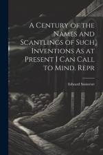 A Century of the Names and Scantlings of Such Inventions As at Present I Can Call to Mind. Repr af Edward Somerset