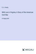 With Lee in Virginia; A Story of the American Civil War af G. A. Henty