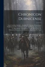 Chronicon Dubnicense: Cum Codicibus Sambuci, Acephalo Et Vaticano, Chronicisque Vindobonensi Picto Et Budensi Accurate Collatum. Accesserunt af Anonymous