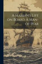 A Seaman's Life on Board A Man-of-war af Anonymous