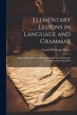 Elementary Lessons in Language and Grammar: Being a Remodeled and Revised Edition of an Elementary Grammar and Composition af Thomas Wadleigh Harvey