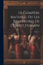 Le Compère Mathieu, Ou Les Bigarrures De L'Esprit Humain; Volume 4 af Anonymous